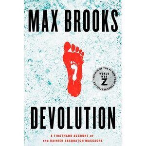 Devolution: A Firsthand Account of the Rainier Sasquatch Massacre -- Max Brooks